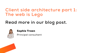 Client side architecture part one: The web is Lego.